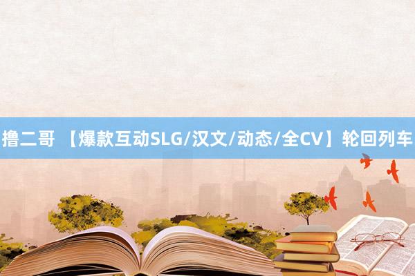 撸二哥 【爆款互动SLG/汉文/动态/全CV】轮回列车